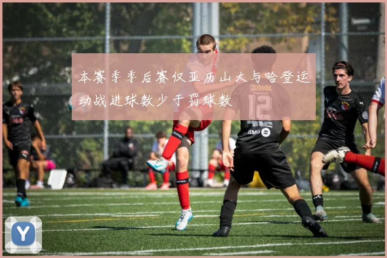 本赛季季后赛仅亚历山大与哈登运动战进球数少于罚球数