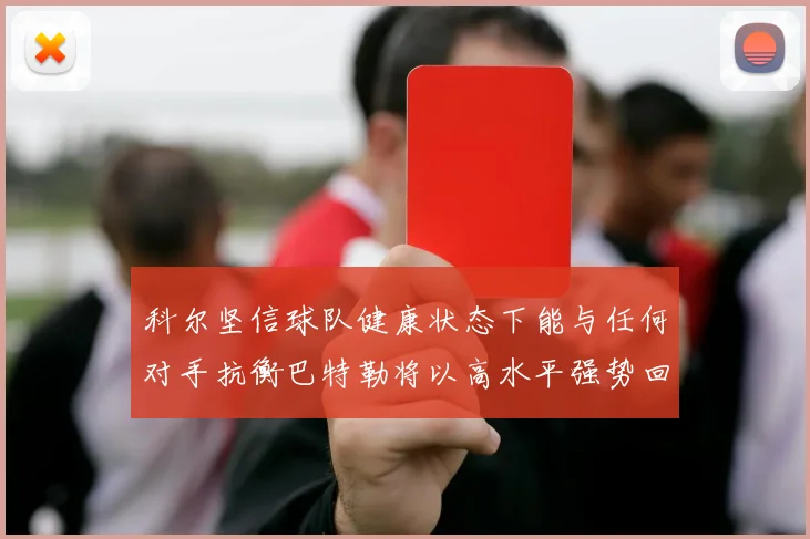 科尔坚信球队健康状态下能与任何对手抗衡巴特勒将以高水平强势回归